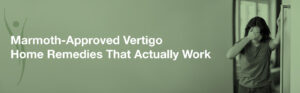 Marmoth-Approved Vertigo Home Remedies That Actually Work