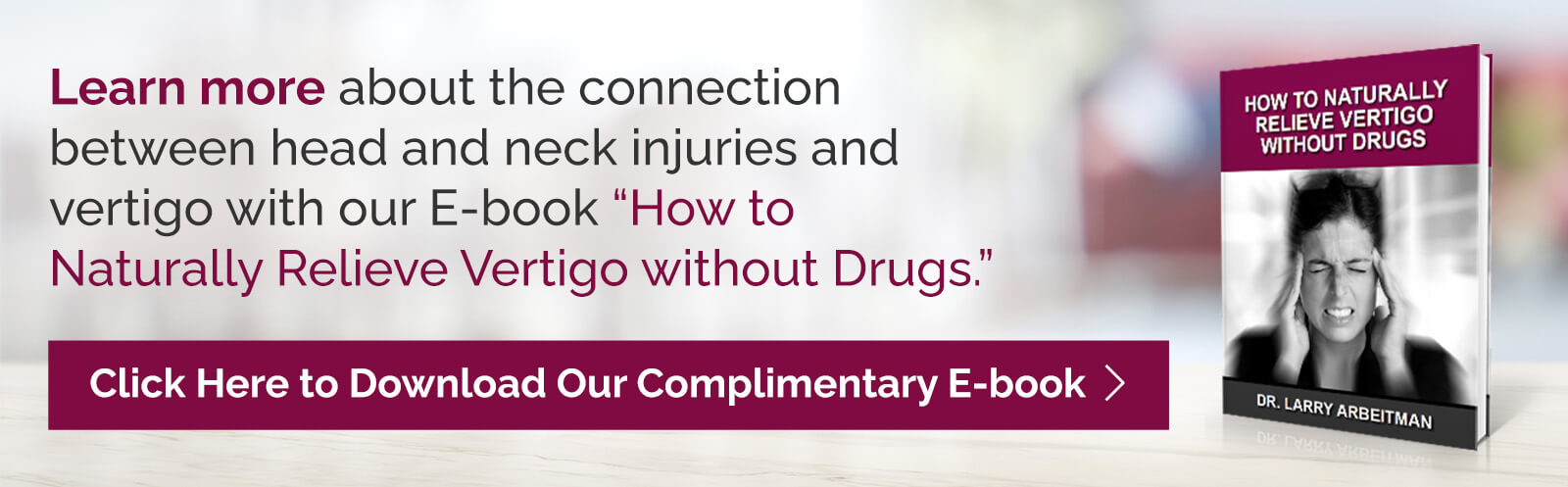 Learn more about the connection between head and neck injuries and vertigo with our E-book "How to Naturally Relieve Vertigo without Drugs"